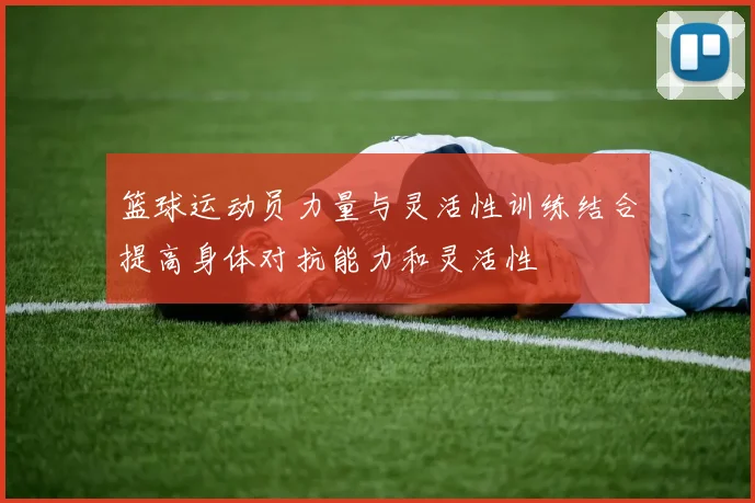 篮球运动员力量与灵活性训练结合提高身体对抗能力和灵活性