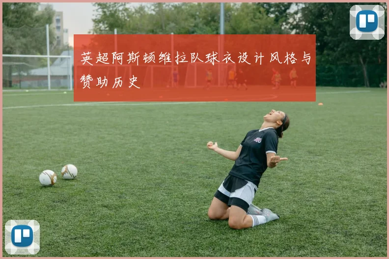 英超阿斯顿维拉队球衣设计风格与赞助历史